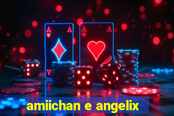 amiichan e angelix